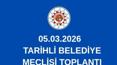 05,03,2026 TARİHLİ BELEDİYE MECLİSİ TOPLANTI GÜNDEMİ